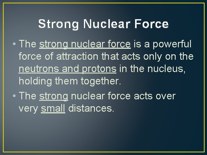 Strong Nuclear Force • The strong nuclear force is a powerful force of attraction