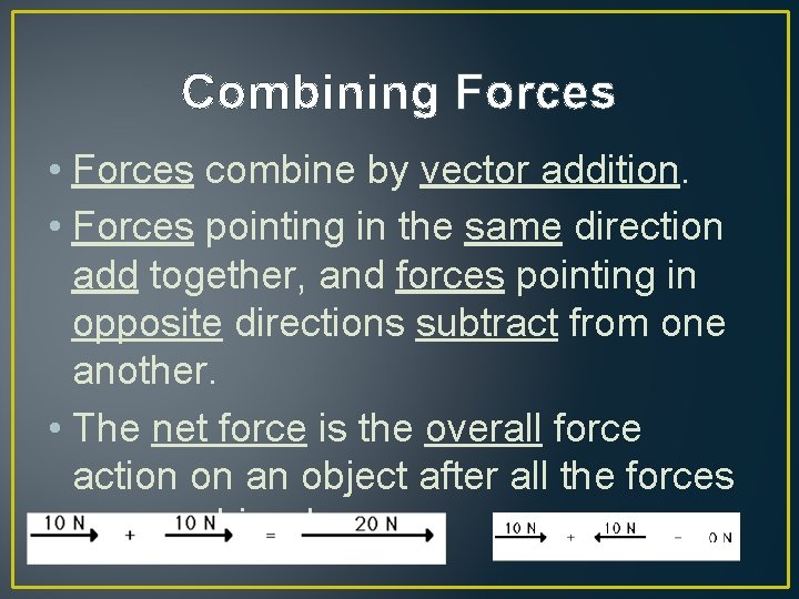 Combining Forces • Forces combine by vector addition. • Forces pointing in the same