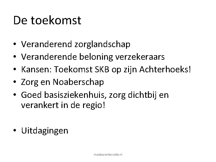 De toekomst • • • Veranderend zorglandschap Veranderende beloning verzekeraars Kansen: Toekomst SKB op De toekomst • • • Veranderend zorglandschap Veranderende beloning verzekeraars Kansen: Toekomst SKB op