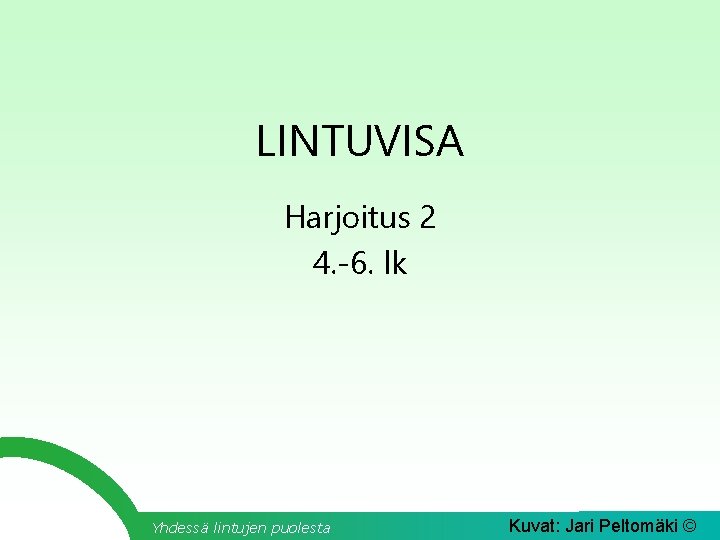 LINTUVISA Harjoitus 2 4. -6. lk Yhdessä lintujen puolesta Kuvat: Jari Peltomäki © 