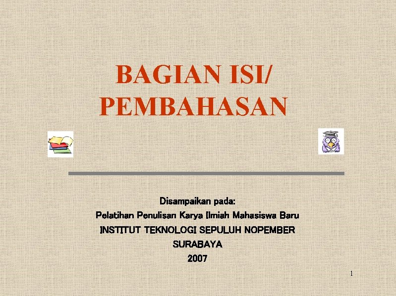 BAGIAN ISI/ PEMBAHASAN Disampaikan pada: Pelatihan Penulisan Karya Ilmiah Mahasiswa Baru INSTITUT TEKNOLOGI SEPULUH
