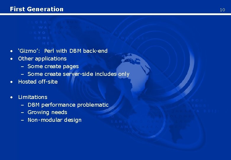 First Generation • ‘Gizmo’: Perl with DBM back-end • Other applications – Some create