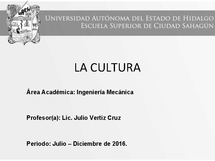 LA CULTURA Área Académica: Ingeniería Mecánica Profesor(a): Lic. Julio Vertiz Cruz Periodo: Julio –