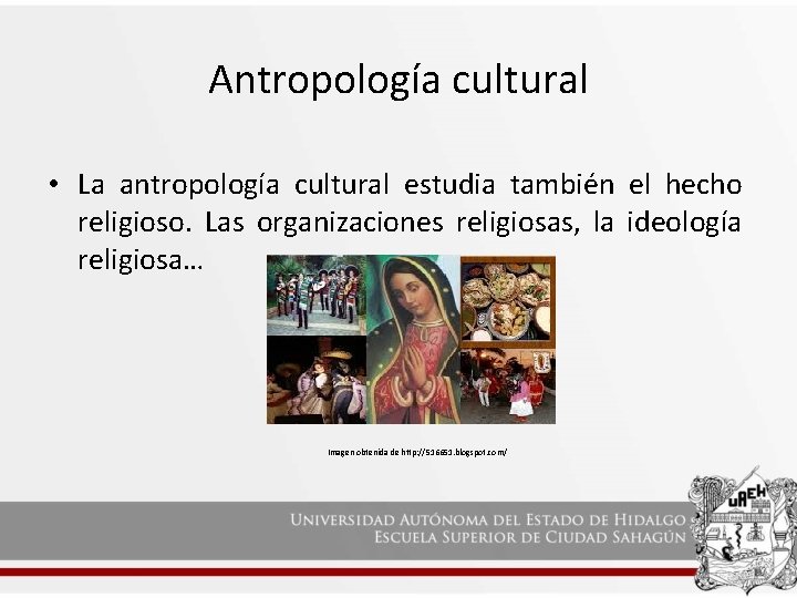 Antropología cultural • La antropología cultural estudia también el hecho religioso. Las organizaciones religiosas,