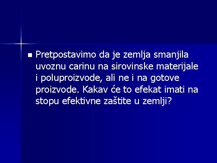 n Pretpostavimo da je zemlja smanjila uvoznu carinu na sirovinske materijale i poluproizvode, ali