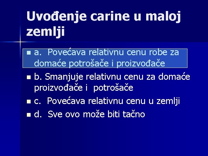 Uvođenje carine u maloj zemlji a. Povećava relativnu cenu robe za domaće potrošače i