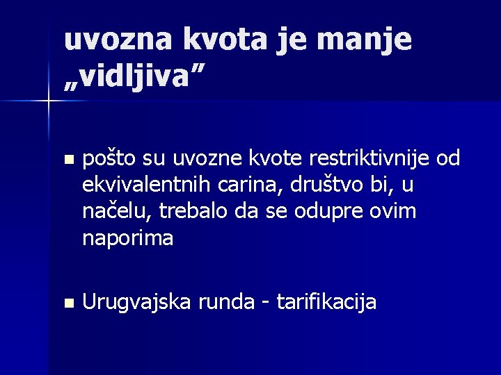 uvozna kvota je manje „vidljiva” n pošto su uvozne kvote restriktivnije od ekvivalentnih carina,