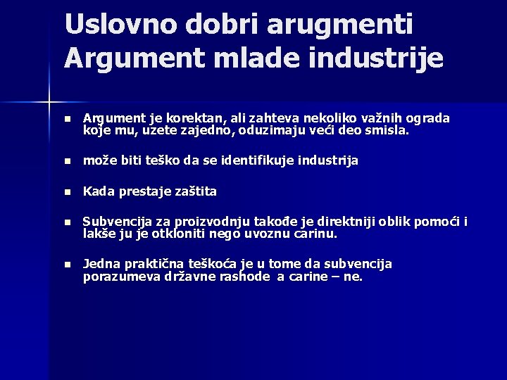 Uslovno dobri arugmenti Argument mlade industrije n Argument je korektan, ali zahteva nekoliko važnih