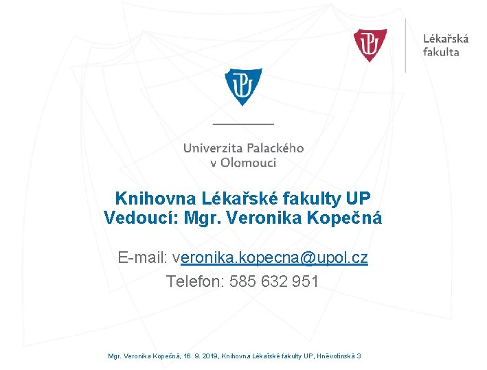 Knihovna Lékařské fakulty UP Vedoucí: Mgr. Veronika Kopečná E-mail: veronika. kopecna@upol. cz Telefon: 585