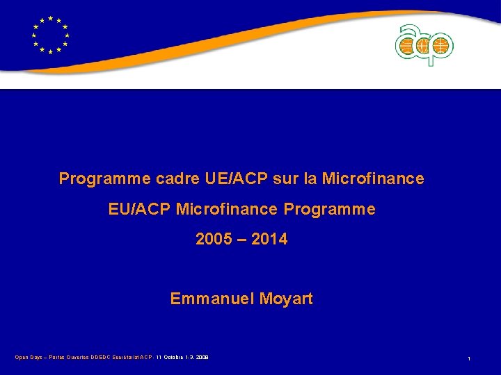 Programme cadre UE/ACP sur la Microfinance EU/ACP Microfinance Programme 2005 – 2014 Emmanuel Moyart