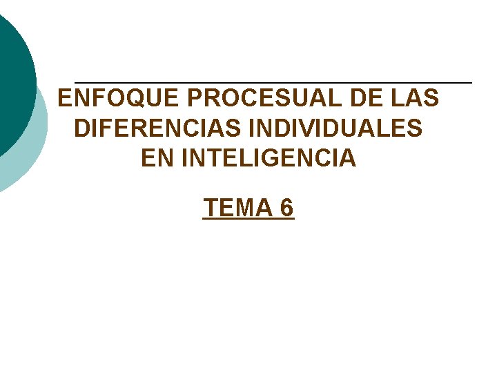 ENFOQUE PROCESUAL DE LAS DIFERENCIAS INDIVIDUALES EN INTELIGENCIA TEMA 6 