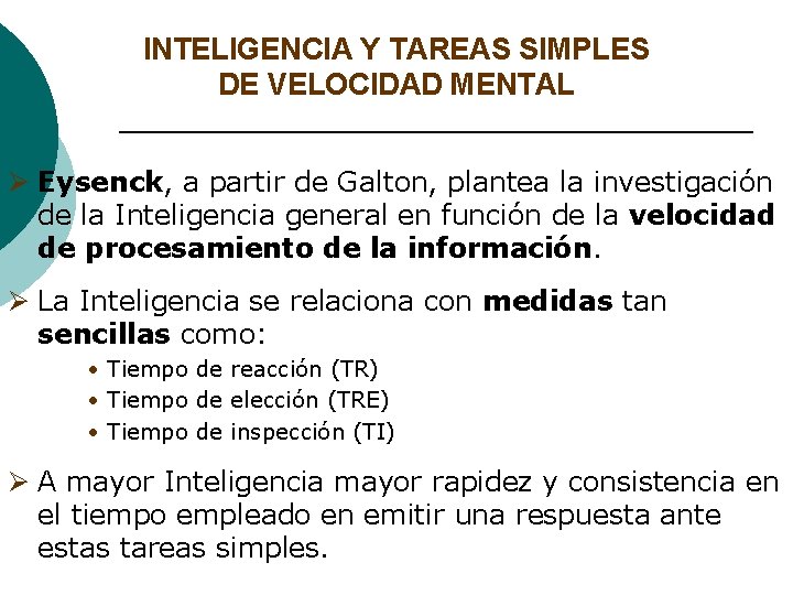 INTELIGENCIA Y TAREAS SIMPLES DE VELOCIDAD MENTAL Ø Eysenck, a partir de Galton, plantea