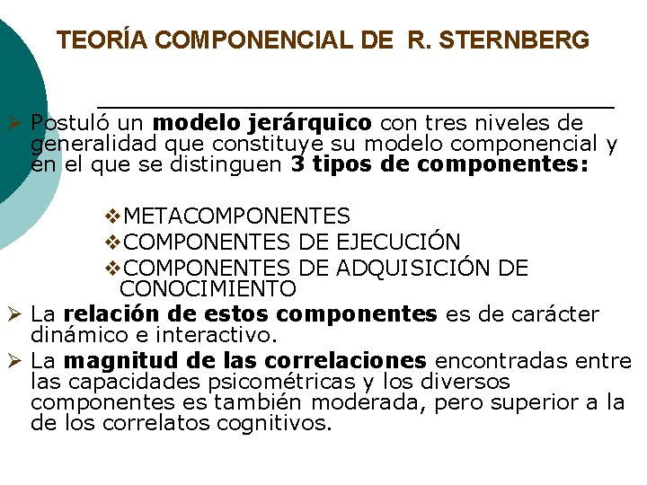 TEORÍA COMPONENCIAL DE R. STERNBERG Ø Postuló un modelo jerárquico con tres niveles de
