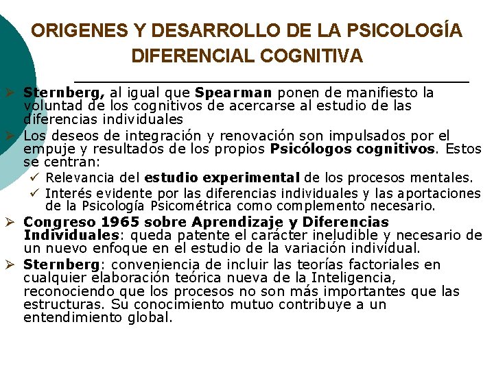 ORIGENES Y DESARROLLO DE LA PSICOLOGÍA DIFERENCIAL COGNITIVA Ø Sternberg, al igual que Spearman