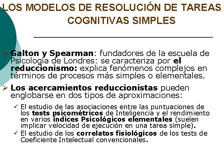 LOS MODELOS DE RESOLUCIÓN DE TAREAS COGNITIVAS SIMPLES Ø Galton y Spearman: fundadores de