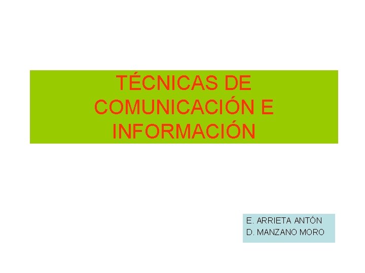 TÉCNICAS DE COMUNICACIÓN E INFORMACIÓN E. ARRIETA ANTÓN D. MANZANO MORO 