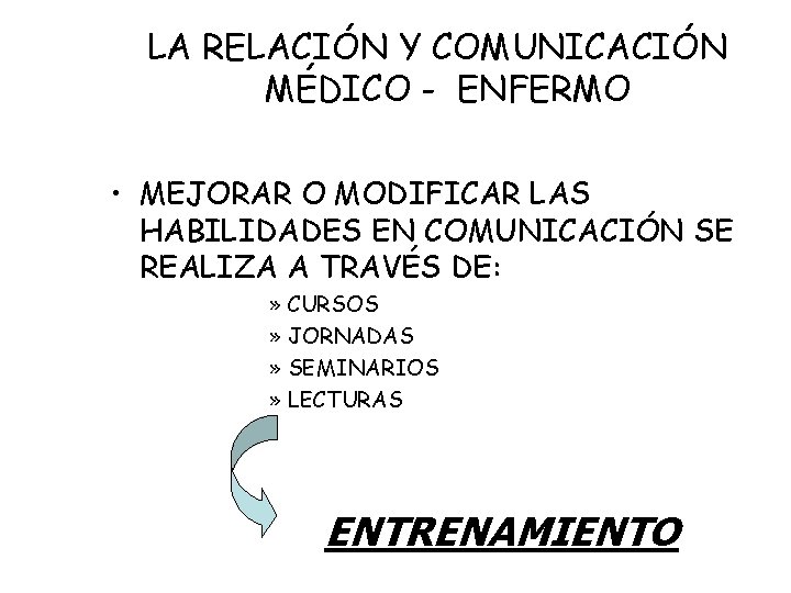 LA RELACIÓN Y COMUNICACIÓN MÉDICO - ENFERMO • MEJORAR O MODIFICAR LAS HABILIDADES EN