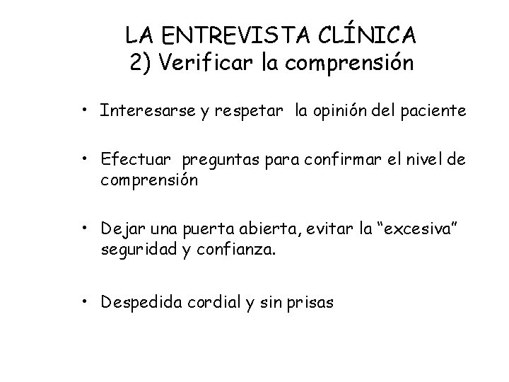 LA ENTREVISTA CLÍNICA 2) Verificar la comprensión • Interesarse y respetar la opinión del