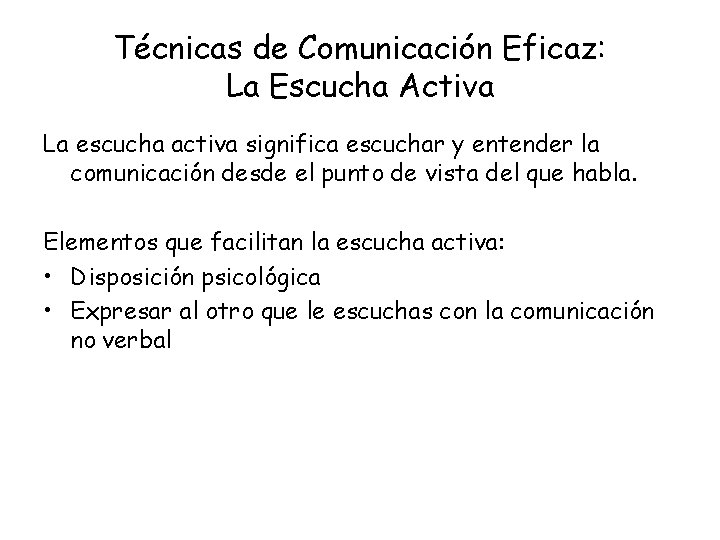 Técnicas de Comunicación Eficaz: La Escucha Activa La escucha activa significa escuchar y entender