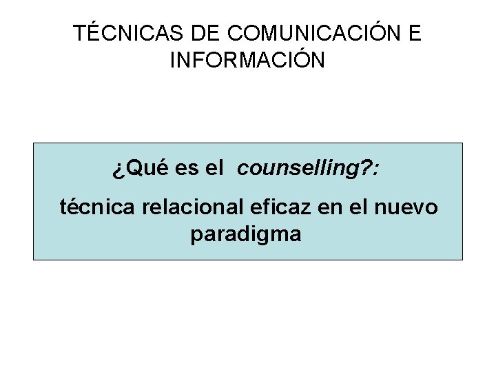 TÉCNICAS DE COMUNICACIÓN E INFORMACIÓN ¿Qué es el counselling? : técnica relacional eficaz en