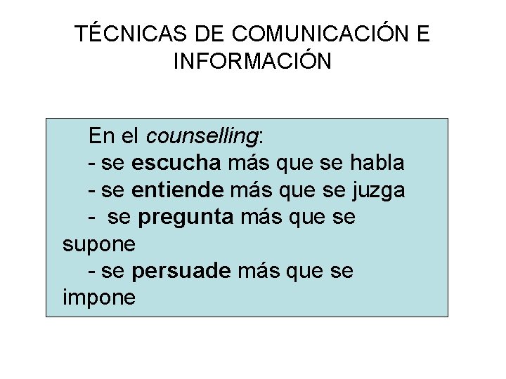 TÉCNICAS DE COMUNICACIÓN E INFORMACIÓN En el counselling: - se escucha más que se