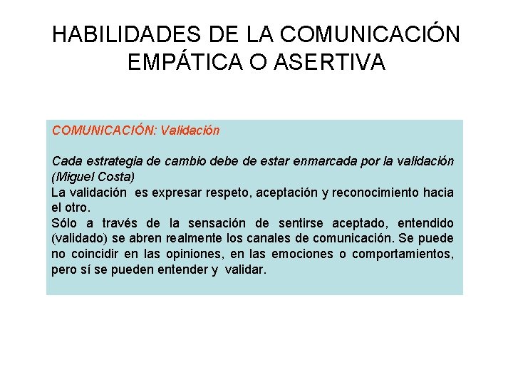 HABILIDADES DE LA COMUNICACIÓN EMPÁTICA O ASERTIVA COMUNICACIÓN: Validación Cada estrategia de cambio debe