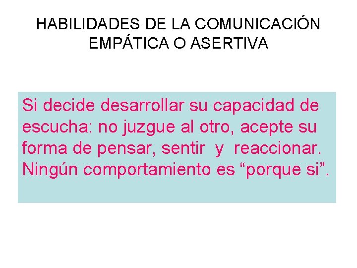 HABILIDADES DE LA COMUNICACIÓN EMPÁTICA O ASERTIVA Si decide desarrollar su capacidad de escucha: