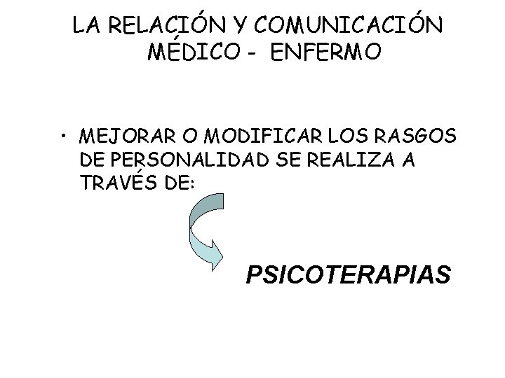 LA RELACIÓN Y COMUNICACIÓN MÉDICO - ENFERMO • MEJORAR O MODIFICAR LOS RASGOS DE