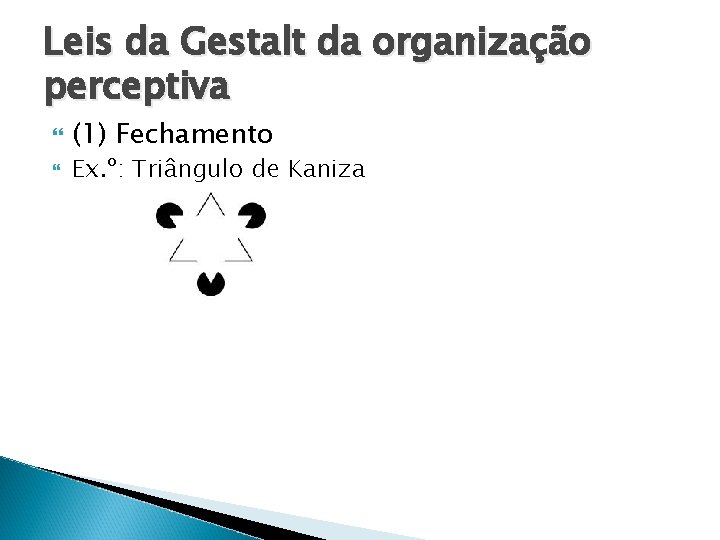 Leis da Gestalt da organização perceptiva (1) Fechamento Ex. º: Triângulo de Kaniza 