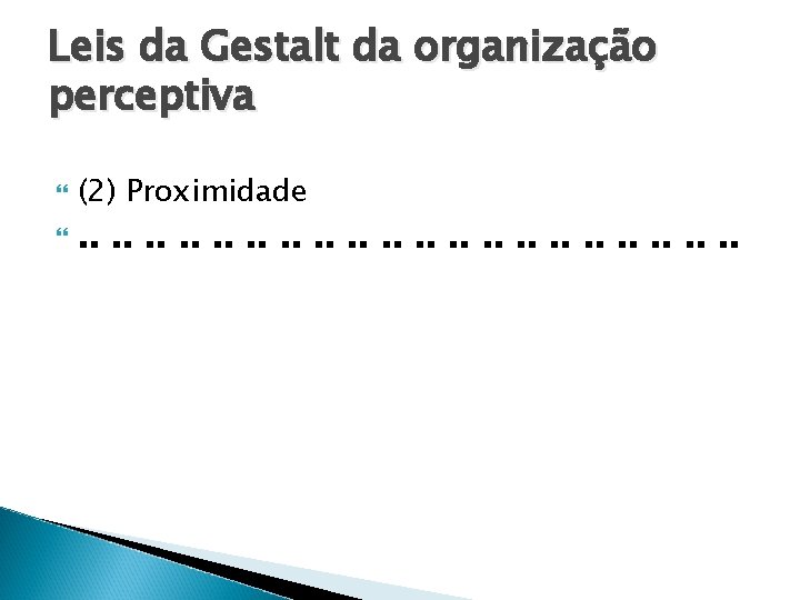 Leis da Gestalt da organização perceptiva (2) Proximidade . . 