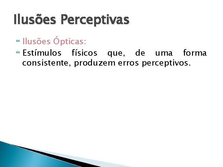 Ilusões Perceptivas Ilusões Ópticas: Estímulos físicos que, de uma forma consistente, produzem erros perceptivos.
