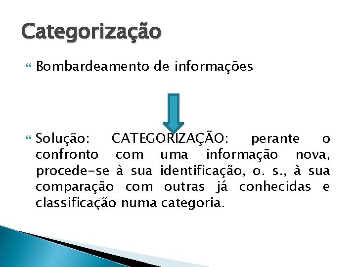 Categorização Bombardeamento de informações Solução: CATEGORIZAÇÃO: perante o confronto com uma informação nova, procede-se