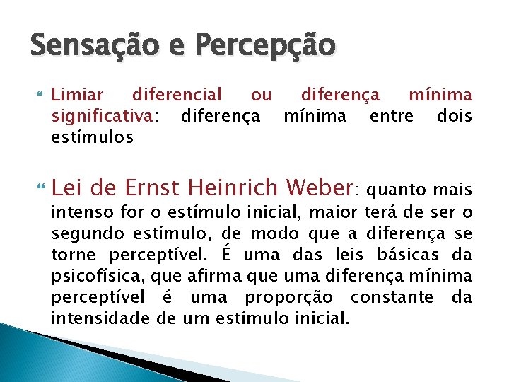 Sensação e Percepção Limiar diferencial ou diferença mínima significativa: diferença mínima entre dois estímulos