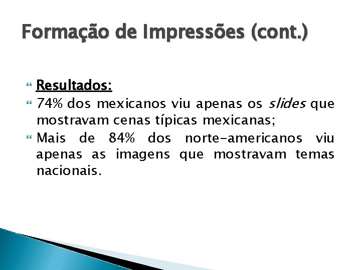 Formação de Impressões (cont. ) Resultados: 74% dos mexicanos viu apenas os slides que