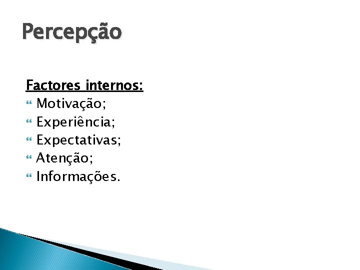 Percepção Factores internos: Motivação; Experiência; Expectativas; Atenção; Informações. 