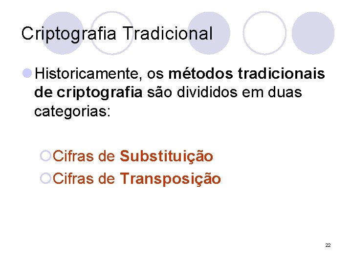 Criptografia Tradicional l Historicamente, os métodos tradicionais de criptografia são divididos em duas categorias: