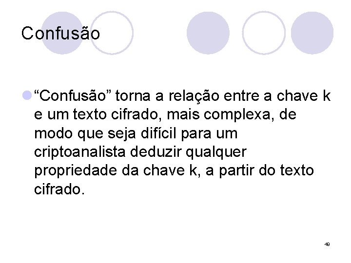 Confusão l “Confusão” torna a relação entre a chave k e um texto cifrado,