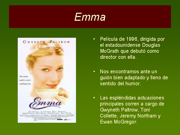 Emma • Película de 1996, dirigida por el estadounidense Douglas Mc. Grath que debutó