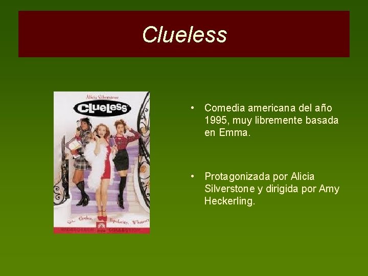 Clueless • Comedia americana del año 1995, muy libremente basada en Emma. • Protagonizada