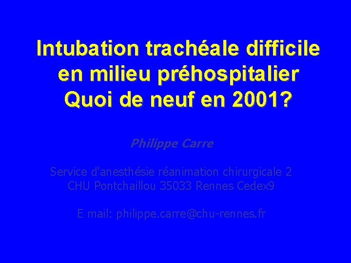 Intubation trachéale difficile en milieu préhospitalier Quoi de neuf en 2001? Philippe Carre Service