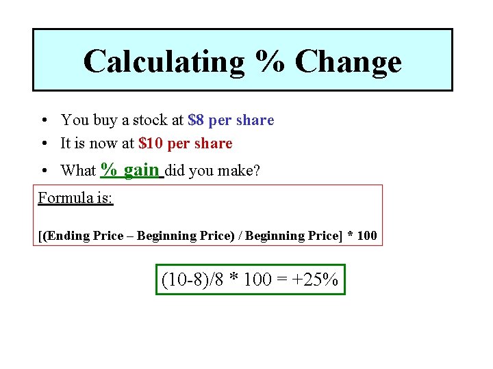 Calculating % Change • You buy a stock at $8 per share • It