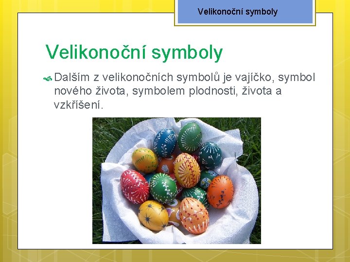 Velikonoční symboly Dalším z velikonočních symbolů je vajíčko, symbol nového života, symbolem plodnosti, života