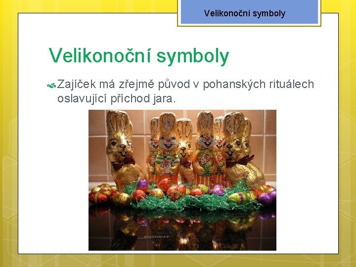 Velikonoční symboly Zajíček má zřejmě původ v pohanských rituálech oslavující příchod jara. 