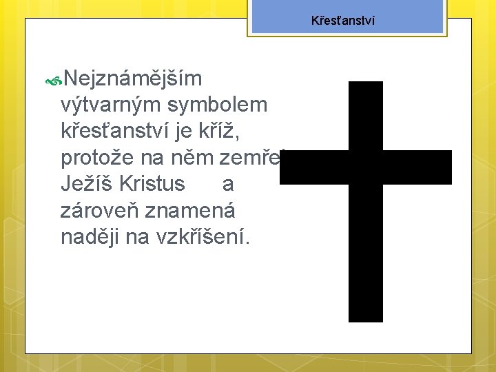 Křesťanství Nejznámějším výtvarným symbolem křesťanství je kříž, protože na něm zemřel Ježíš Kristus a