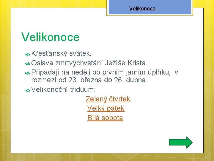 Velikonoce Křesťanský svátek. Oslava zmrtvýchvstání Ježíše Krista. Připadají na neděli po prvním jarním úplňku,