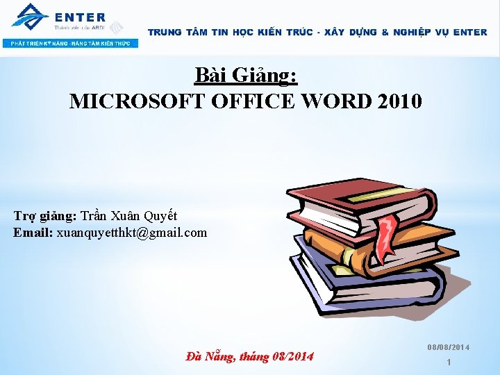 Bài Giảng: MICROSOFT OFFICE WORD 2010 Trợ giảng: Trần Xuân Quyết Email: xuanquyetthkt@gmail. com