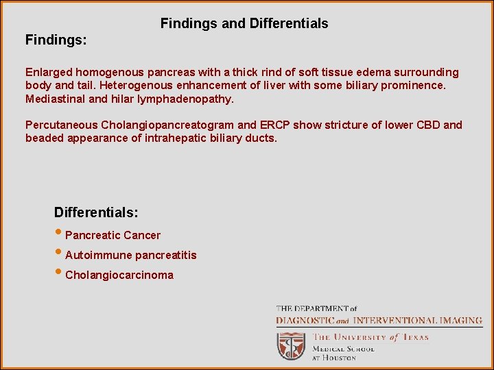 Findings and Differentials Findings: Enlarged homogenous pancreas with a thick rind of soft tissue