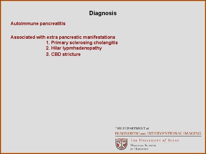Diagnosis Autoimmune pancreatitis Associated with extra pancreatic manifestations 1. Primary sclerosing cholangitis 2. Hilar