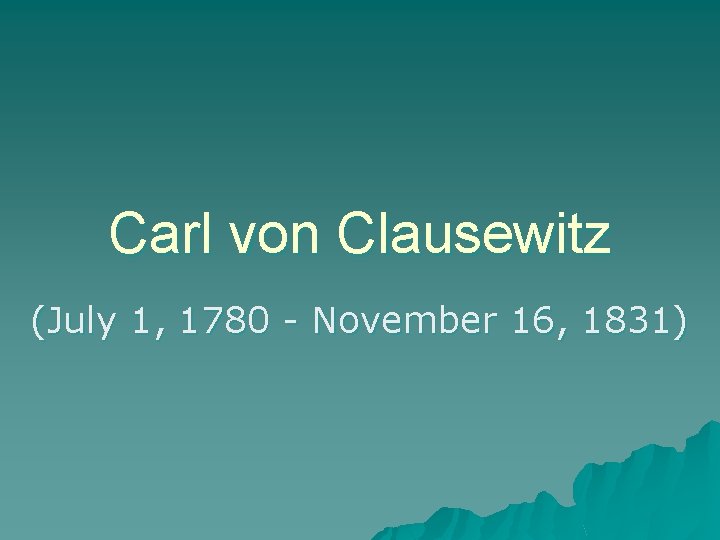 Carl von Clausewitz (July 1, 1780 - November 16, 1831) 