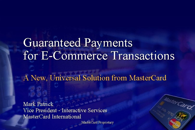 Guaranteed Payments for E-Commerce Transactions A New, Universal Solution from Master. Card Mark Patrick